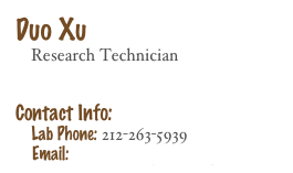 Duo Xu
    Research Technician 


Contact Info: 
    Lab Phone: 212-263-5939
    Email: Duo.Xo@nyumc.org 